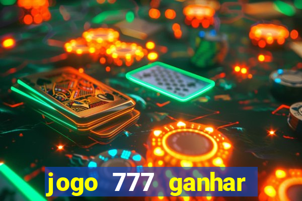 jogo 777 ganhar dinheiro de verdade